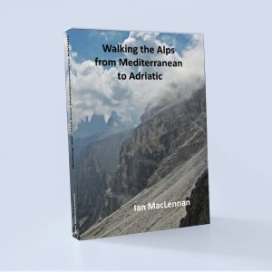 Walking the Alps from the Mediterranean to Adriatic by Ian MacLennan